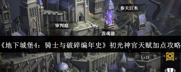 《地下城堡4：骑士与破碎编年史》初光神官天赋加点攻略