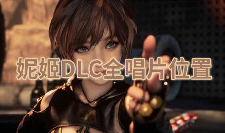 剑星妮姬DLC全唱片位置介绍-剑星妮姬DLC全唱片点位攻略